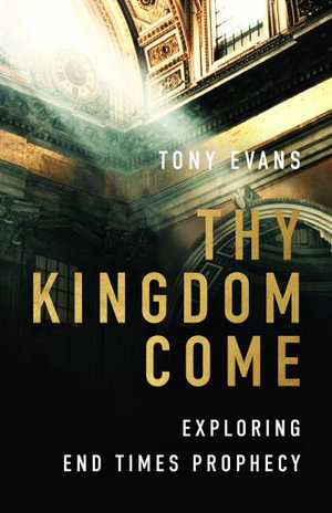 Thy Kingdom Come : Exploring End Times Prophecy - Tony Evans
