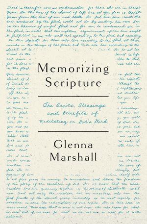 Memorizing Scripture : The Basics, Blessings, and Benefits of Meditating on God's Word - Glenna Marshall