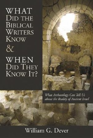 What Did the Biblical Writers Know, and When Did They Know It? - William G. Dever