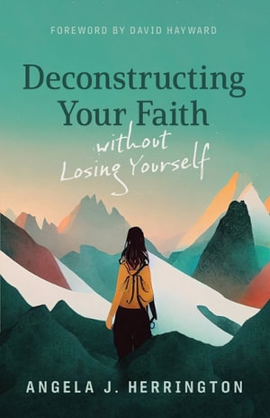 Deconstructing Your Faith Without Losing Yourself - Angela J Herrington