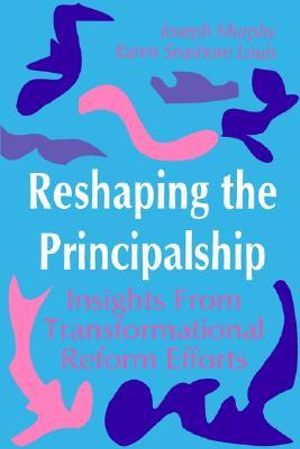 Reshaping the Principalship : Insights From Transformational Reform Efforts - Joseph F. Murphy
