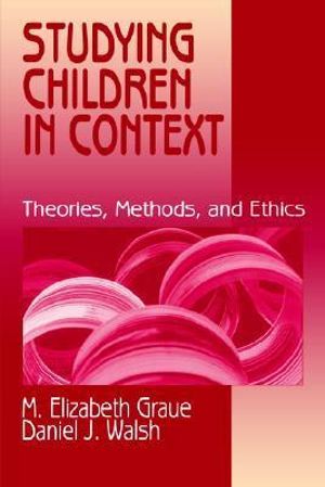 Studying Children in Context : Theories, Methods, and Ethics - M. Elizabeth Graue