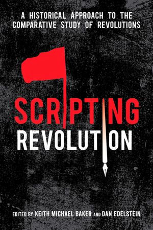 Scripting Revolution : A Historical Approach to the Comparative Study of Revolutions - Keith Michael Baker
