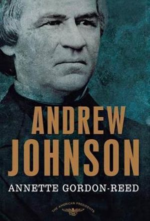Andrew Johnson : The American Presidents Series: The 17th President, 1865-1869 - Annette Gordon-Reed