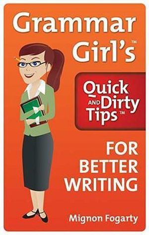 Grammar Girl's Quick and Dirty Tips for Better Writing : Quick & Dirty Tips - Mignon Fogarty