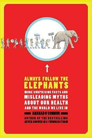 Always Follow the Elephants : More Surprising Facts and Misleading Myths about Our Health and the World We Live in - Anahad O'Connor