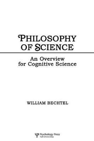 Philosophy of Science : An Overview for Cognitive Science - William Bechtel