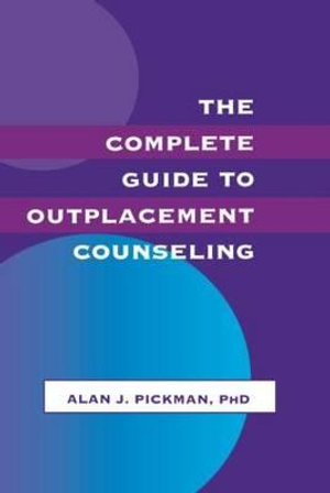 The Complete Guide To Outplacement Counseling - Alan J. Pickman