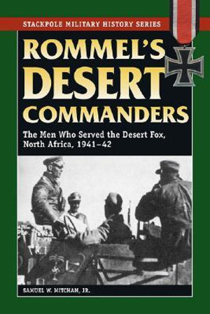 Rommel'S Desert Commanders : The Men Who Served the Desert Fox, North Africa, 1941-42 - Samuel W. Mitcham Jr.