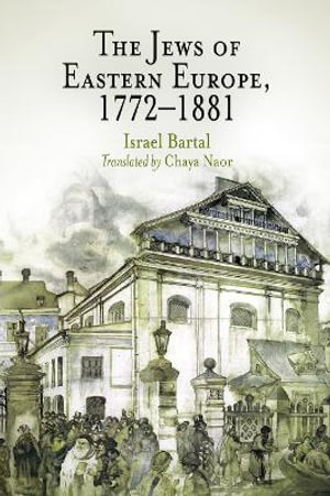 The Jews of Eastern Europe, 1772-1881 : Jewish Culture and Contexts - Israel Bartal