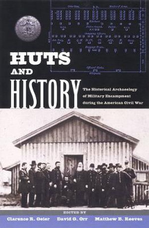 Huts and History : The Historical Archaeology of Military Encampment During the American Civil War - Clarence R. Geier