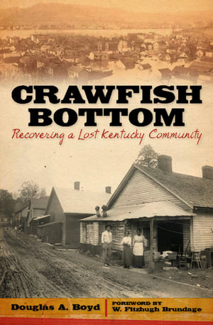 Crawfish Bottom : Recovering a Lost Kentucky Community - Douglas A. Boyd