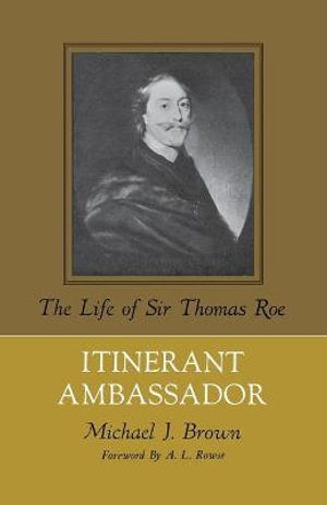 Itinerant Ambassador : The Life of Sir Thomas Roe - Michael J. Brown