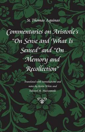 Commentary on Aristotle's ""On Sense and What is Sensed"" and ""On Memory and Recollection : Thomas Aquinas in Translation - Saint Thomas Aquinas
