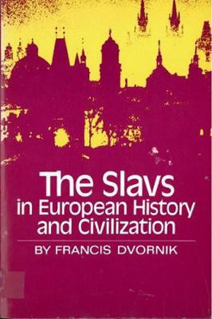 The Slavs in European History and Civilization - Francis Dvornik