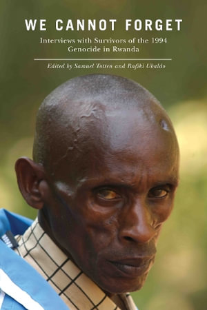 We Cannot Forget : Interviews with Survivors of the 1994 Genocide in Rwanda - Rafiki Ubaldo