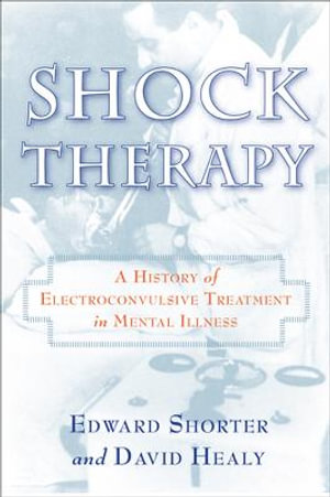 Shock Therapy : A History of Electroconvulsive Treatment in Mental Illness - Edward Shorter