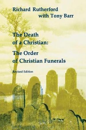 Death of a Christian : The Order of Christian Funerals (Revised) - H. Richard Rutherford