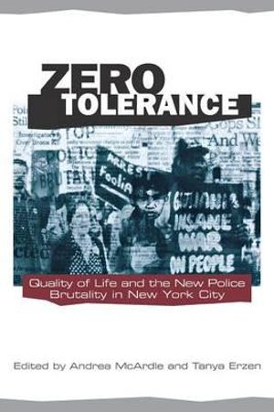 Zero Tolerance : Quality of Life and the New Police Brutality in New York City - Andrea Mcardle