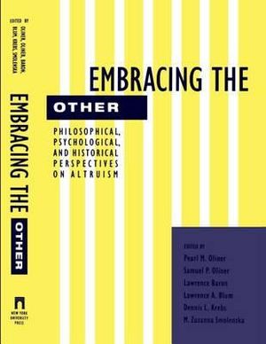 Embracing the Other : Philosophical, Psychological, and Historical Perspectives on Altruism - Pearl Oliner