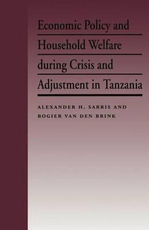 Economic Policy and Household Welfare During Crisis and Adjustment in Tanzania : French Culture & Civilization - Alexander H. Sarris