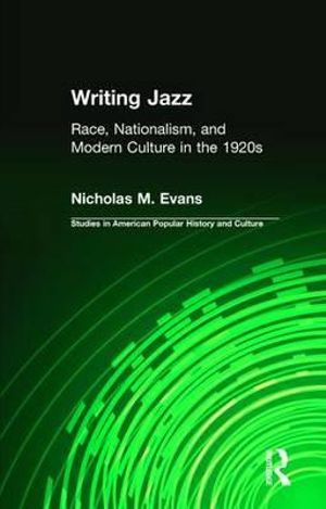 Writing Jazz : Race, Nationalism, and Modern Culture in the 1920s - Nicholas M. Evans
