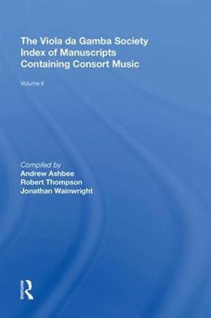 The Viola da Gamba Society Index of Manuscripts Containing Consort Music : Volume II - Robert Thompson