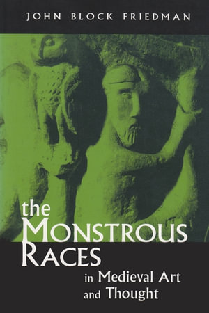 The Monstrous Races in Medieval Art and Thought : Medieval Studies - John Block Friedman