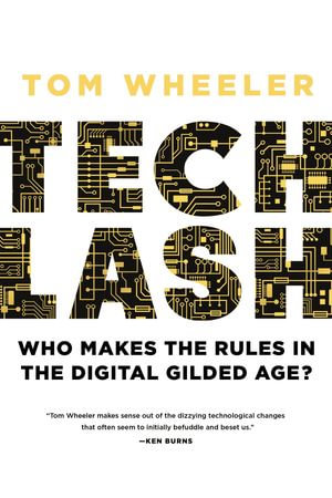 Techlash : Who Makes the Rules in the Digital Gilded Age? - Tom Wheeler