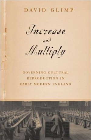 Increase and Multiply : Governing Cultural Reproduction in Early Modern England - David Glimp