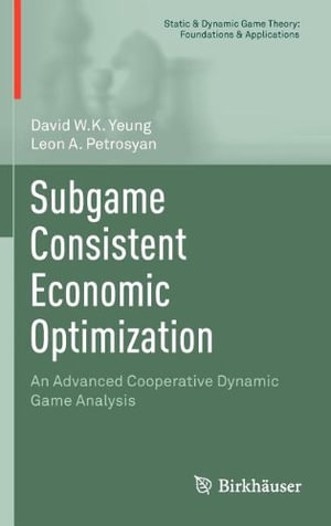 Subgame Consistent Economic Optimization : An Advanced Cooperative Dynamic Game Analysis - David W.K. Yeung