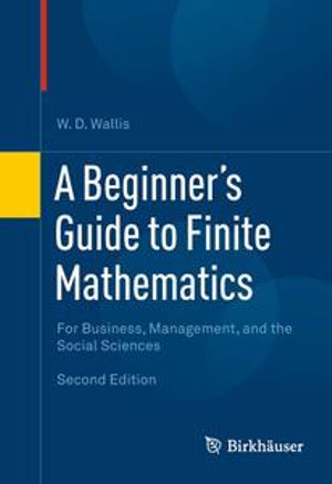A Beginner's Guide to Finite Mathematics : For Business, Management, and the Social Sciences - W.D. Wallis