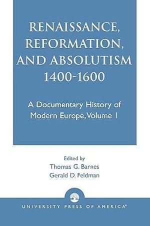 Renaissance, Reformation, and Absolutism, 1400-1660 : Volume I - John Barnes
