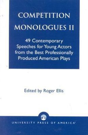 Competition Monologues II : 49 Contemporary Speeches for Young Actors from the Best Professionally Produced American Plays : 49 Contemporary Speeches for Young Actors from the Best Professionally Produced American Plays - Roger Ellis