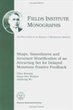 Shape, Smoothness and Invariant Stratification of an Attracting Set for Delayed Monotone Positive Feedback : Fields Institute Monographs, 11 - Tibor Krisztin