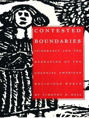 Contested Boundaries : Itinerancy and the Reshaping of the Colonial American Religious World - Timothy D. Hall