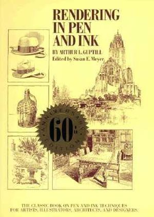 Rendering in Pen and Ink : The Classic Book On Pen and Ink Techniques for Artists, Illustrators, Architects, and Designers - Arthur L. Guptill