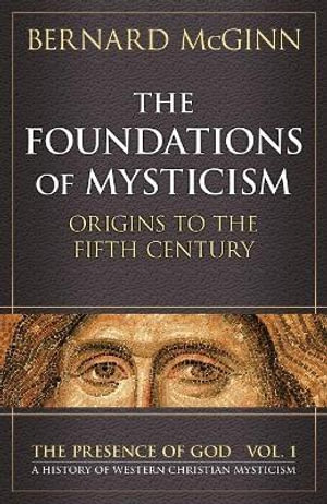 Foundations of Mysticism Origins to the Fifth Century : Origins to the Fifth Century - Bernard McGinn
