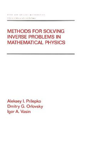 Methods for Solving Inverse Problems in Mathematical Physics : Chapman & Hall/CRC Pure and Applied Mathematics - Aleksey I. Prilepko