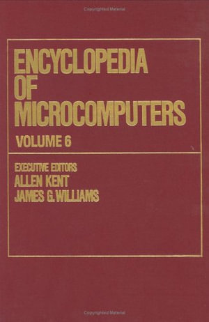 Microcomputers Encyclopedia : Volume 6 - Electronic Dictionaries in Machine Translation to Evaluation of Software: Microsoft Word Version 4.0 - Allen Kent