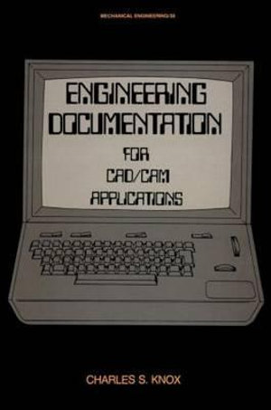 Engineering Documentation for CAD/CAM Applications : Mechanical Engineering - Charles S. Knox