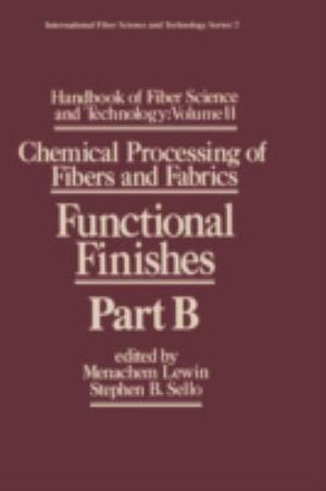 Handbook of Fiber Science and Technology Volume 2 : Chemical Processing of Fibers and Fabrics-- Functional Finishes Part B - Menachem Lewin