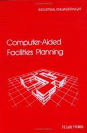 Computer-Aided Facilities Planning : Industrial Engineering: A Series of Reference Books and Textboo - Hales