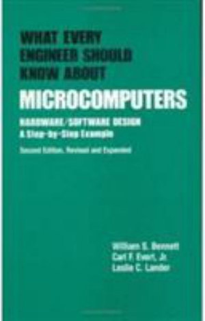 What Every Engineer Should Know about Microcomputers : Hardware/Software Design: a Step-by-step Example, Second Edition, - Bennett