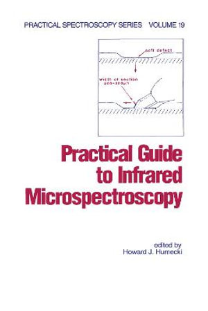 Practical Guide to Infrared Microspectroscopy : Practical Spectroscopy - Howard J. Humecki