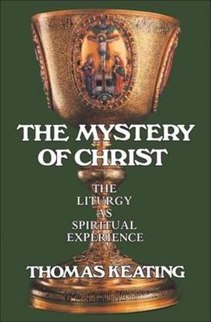 The Mystery of Christ : The Liturgy as Spiritual Experience - Thomas Keating