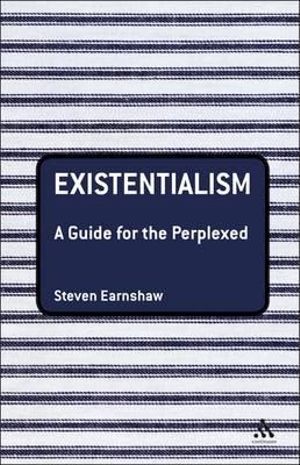 Existentialism : A Guide for the Perplexed - Steven Earnshaw