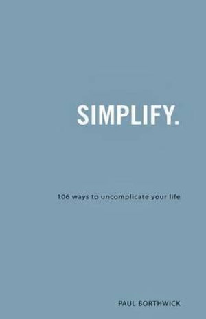 Simplify : 106 Ways to Uncomplicate Your Life - Paul Borthwick