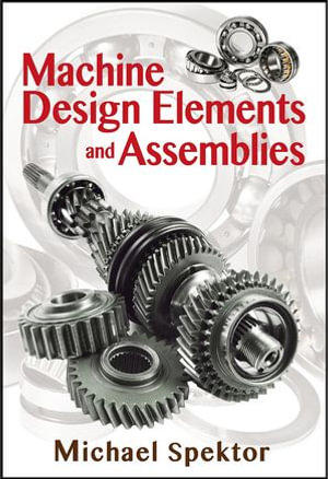 Machine Design Elements and Assemblies - Michael Spektor