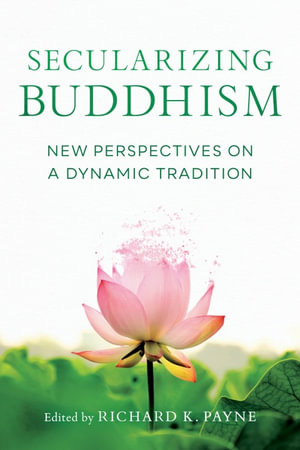 Secularizing Buddhism : New Perspectives on a Dynamic Tradition - Sarah Shaw
